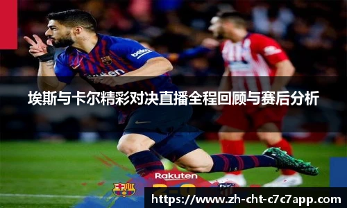 埃斯与卡尔精彩对决直播全程回顾与赛后分析
