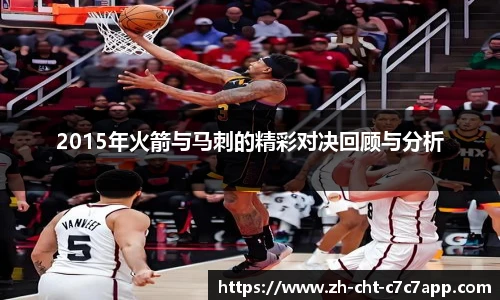2015年火箭与马刺的精彩对决回顾与分析